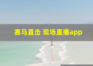 赛马直击 现场直播app